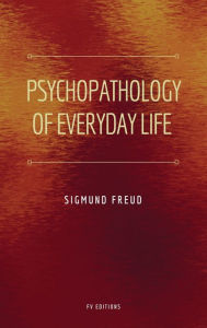 Title: Psychopathology of Everyday Life: Easy to Read Layout, Author: Sigmund Freud