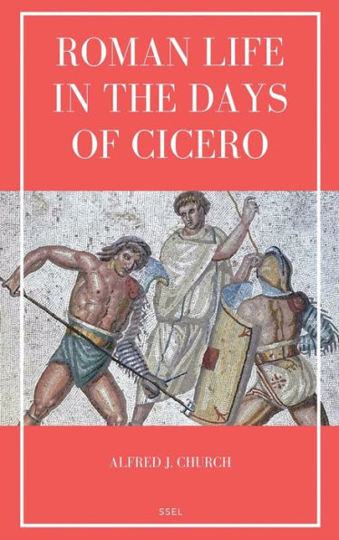 Roman Life in the Days of Cicero: Sketches drawn from his letters and speeches (Easy to Read Layout)