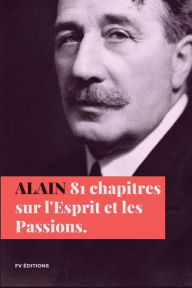 Title: Quatre-vingt-un chapitres sur l'Esprit et les Passions: Format pour une lecture confortable, Author: Alain