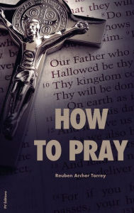Title: How to Pray: Easy to Read Layout, Author: Reuben Archer Torrey