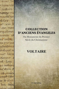 Title: Collection d'anciens Évangiles: Ou Monuments du premier siècle du Christianisme, Author: Voltaire