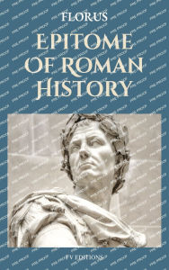 Title: Epitome Of Roman History: Easy to Read Layout, Author: Florus