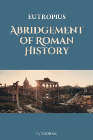 Title: Abridgement of Roman History: Easy-to-Read Layout, Author: Eutropius