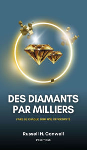 Title: Des diamants par milliers: Faire de chaque jour une opportunitï¿½ (Prï¿½face et traduction inï¿½dites), Author: Russell H Conwell