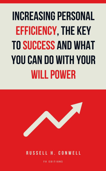 Increasing Personal Efficiency, The Key to Success and What you can do with your will power: Easy-to-Read Layout
