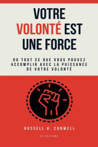 Title: Votre volontÃ¯Â¿Â½ est une force. Ou tout ce que vous pouvez accomplir avec la puissance de votre volontÃ¯Â¿Â½ (Traduction inÃ¯Â¿Â½dite), Author: Russell H Conwell