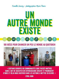 Title: Un autre monde existe - 40 idées solidaires pour plus d'entraide : accueil de réfugiés, lien transgénérationnel, potager en libre accès, bricolage collaboratif, habitat partagé, économie du don, Author: Camille Lancry