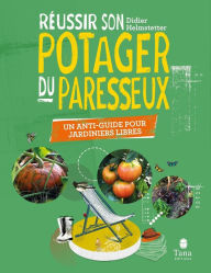 Title: Réussir son Potager du Paresseux - un anti-guide pour jardiniers libres. Respect du vivant, conseils de permaculture pour tous les sols et climats, Author: Didier Helmstetter