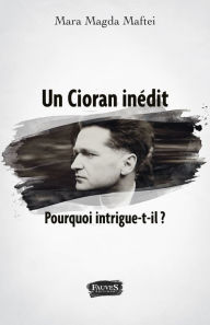 Title: Un Cioran inédit. Pourquoi intrigue-t-il ?, Author: Mara Magda Maftei