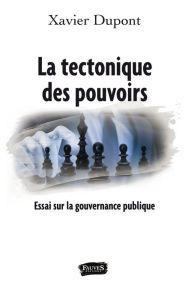 Title: La tectonique des pouvoirs: Essai sur la gouvernance publique, Author: Xavier Dupont