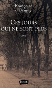 Title: Ces jours qui ne sont plus, Author: Francoise D'origny