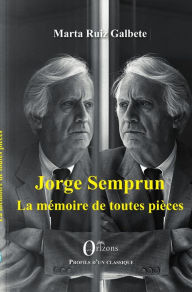 Title: Jorge Semprun: La mémoire de toutes pièces, Author: Marta Ruiz Galbete