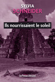 Title: Ils nourrissaient le soleil, Author: Sylvia Schneider