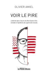 Title: Voir le pire: L'altérité dans l'ouvre de Bret Easton Ellis remède à l'épidémie de supériorité morale, Author: Olivier Amiel