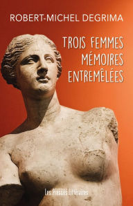 Title: Trois femmes mémoires entremêlées, Author: Robert-Michel Degrima