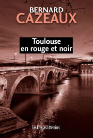 Title: Toulouse en rouge et noir, Author: Bernard Cazeaux