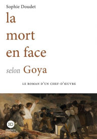 Title: La mort en face selon Goya, Author: Sophie Doudet