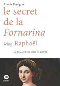 Title: Le secret de la Fornarina selon Raphaël, Author: Amélie Ferrigno