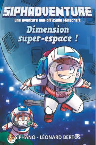 Title: Siphadventure tome 2 : Dimension super-espace - Roman - Siphano - Une aventure non-officielle Minecraft - Jeu vidéo - Dès 10 ans - 404 Éditions, Author: Léonard Bertos