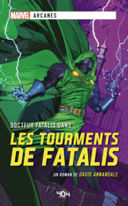 Title: Marvel Arcanes - Les Tourments de Fatalis - Roman super-héros - Officiel - Dès 14 ans et adulte - 404 éditions, Author: David Annandale