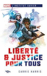 Title: Marvel L'Institut Xavier - Liberté & Justice pour tous - Roman super-héros - Officiel - Dès 14 ans et adulte - 404 Éditions, Author: Carrie Harris