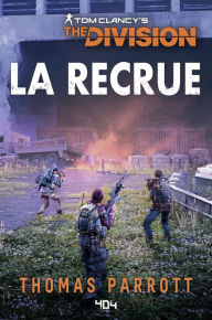 Title: Tom Clancy's The Division - La Recrue - Roman Ubisoft - Officiel - Dès 14 ans et adulte, Author: Thomas Parrott