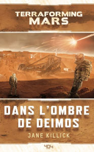 Title: Terraforming Mars : Dans l'ombre de Deimos - Roman science-fiction - Officiel - Dès 14 ans et adulte - 404 Éditions, Author: Jane Killick