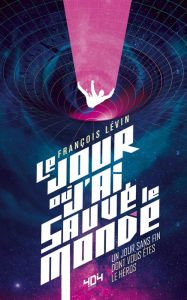 Title: Le jour où j'ai sauvé le monde - Un livre-jeu où tu fais tes choix - A partir de 14 ans, Author: François Lévin