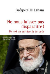 Title: Ne nous laissez pas disparaître !: Un cri au service de la paix, Author: Charlotte d' Ornellas