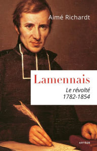 Title: Lamennais: Le révolté. 1782-1854, Author: Aimé Richardt
