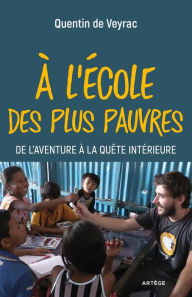 Title: A l'école des plus pauvres: De l'aventure à la quête intérieure, Author: Quentin de Veyrac