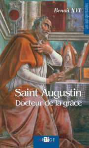 Title: Saint Augustin: docteur de la grâce, Author: Benoît XVI