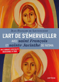 Title: L'art de s'émerveiller avec saint François et sainte Jacinthe de Fatima, Author: Frère Jean-François de Louvencourt