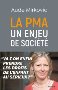 Title: La PMA : un enjeu de société: Va-t-on enfin prendre les droits de l'enfant au sérieux ?, Author: Aude Mirkovic