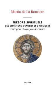 Title: Trésors spirituels des chrétiens d'Orient et d'Occident: Pour prier chaque jour de l'année, Author: Artège Editions