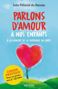 Title: Parlons d'amour à nos enfants: A la lumière de la théologie du corps, Author: Inès Pélissié du Rausas