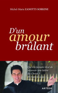 Title: D'un amour brûlant: Qui n'a jamais rêvé de recevoir une lettre du Christ ? Eh bien la voici !, Author: Père Michel-Marie Zanotti-Sorkine