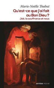 Title: Qu'est-ce que j'ai fait au Bon Dieu ?: Job, la souffrance et nous, Author: Marie-Noëlle Thabut