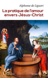 Title: La pratique de l'amour envers Jésus-Christ, Author: Alphonse de Liguori
