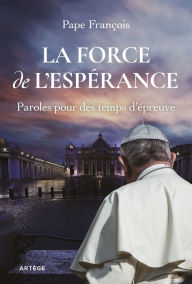 Title: La force de l'espérance: Paroles pour des temps d'épreuve, Author: François