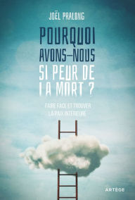 Title: Pourquoi avons-nous si peur de la mort ?: Faire face et trouver la paix intérieure, Author: Père Joël Pralong