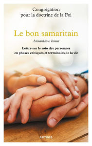 Title: Le bon samaritain: Samaritanus Bonus - Lettre sur le soin des personnes en phases critiques et terminales de la vie, Author: Congrégation pour la doctrine de la Foi