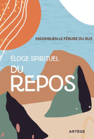 Title: Éloge spirituel du repos, Author: Maximilien Le Fébure du Bus