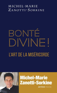 Title: Bonté divine !: L'art de la Miséricorde, Author: Père Michel-Marie Zanotti-Sorkine