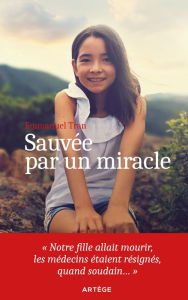 Title: Sauvée par un miracle: Notre fille allait mourir, les médecins étaient résignés, quand soudain..., Author: Emmanuel Tran