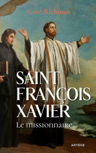 Title: Saint François Xavier: Le missionnaire, Author: Aimé Richardt