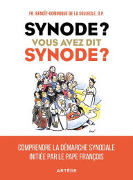 Title: Synode ? Vous avez dit synode ?: Comprendre la démarche synodale initiée par le pape François, Author: Benoît-Dominique de La Soujeole