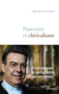 Title: Paternité et cléricalisme: Il faut repenser la relation entre laïcs et prêtres, Author: Michel Aupetit