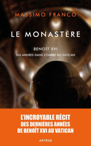 Title: Le monastère: Benoît XVI, dix années dans l'ombre du Vatican, Author: Massimo Franco