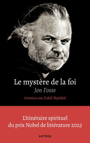 Le mystère de la foi, entretiens avec Eskil Skjeldal: L'itinéraire spirituel du prix Nobel de littérature